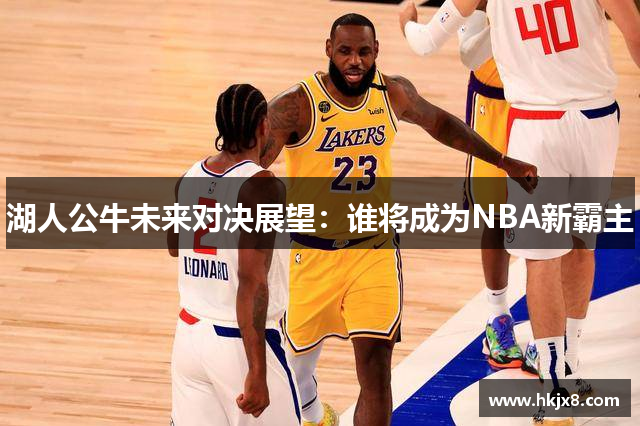 湖人公牛未来对决展望：谁将成为NBA新霸主